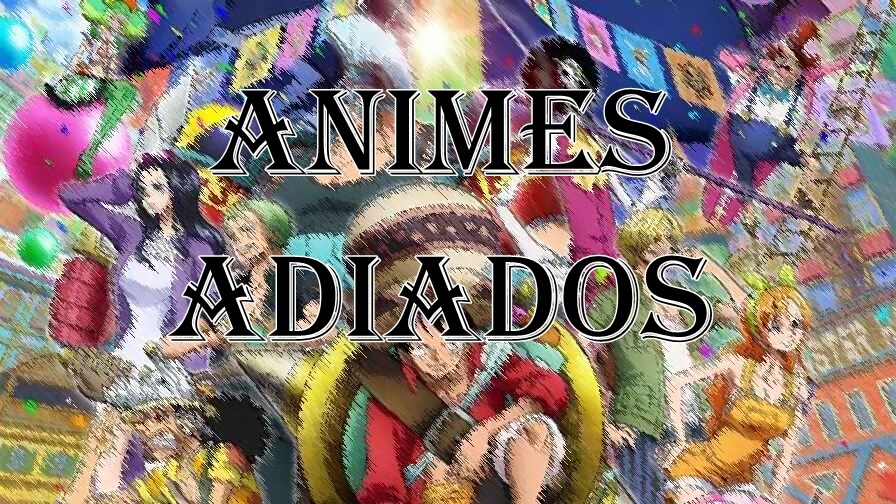 Lista de animes adiados pela pandemia.
