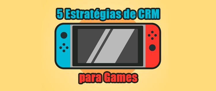 5 estratégias de CRM para Games