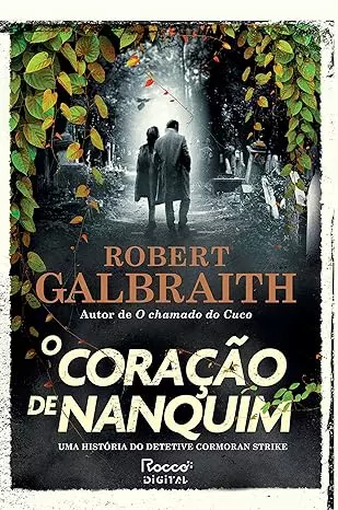 O Coração de Nanquim Uma História do Detetive Cormoran Strike